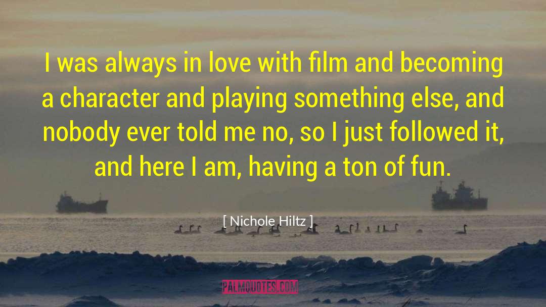 Nichole Hiltz Quotes: I was always in love