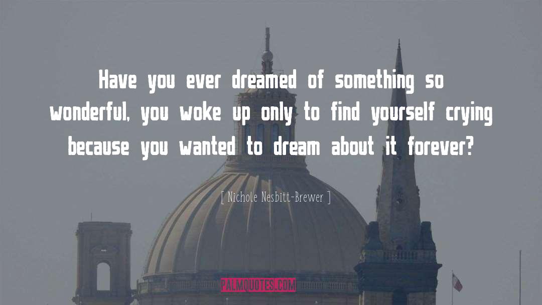 Nichole Nesbitt-Brewer Quotes: Have you ever dreamed of