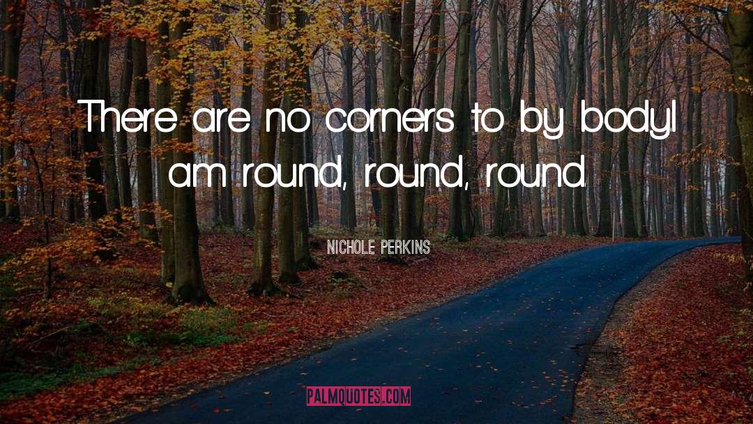 Nichole Perkins Quotes: There are no corners to