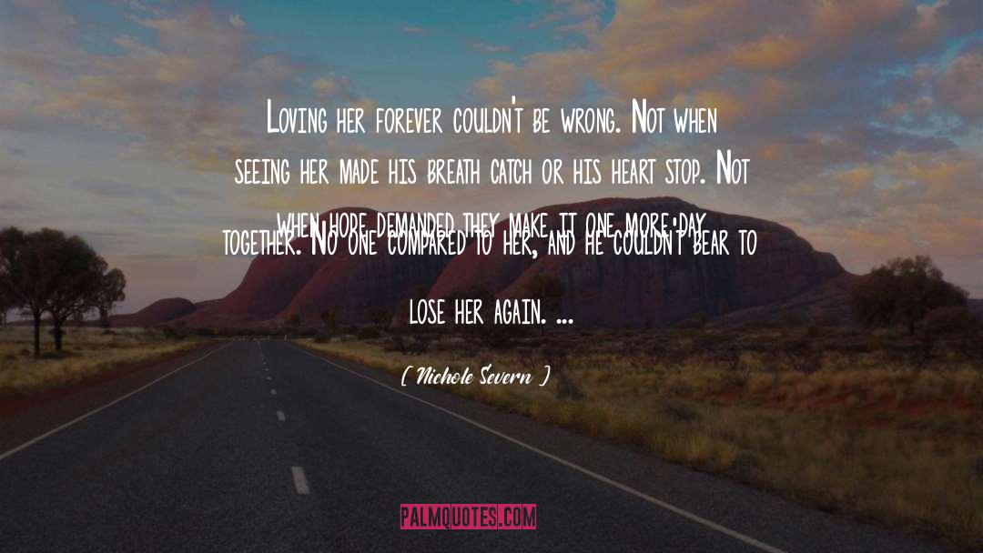 Nichole Severn Quotes: Loving her forever couldn't be