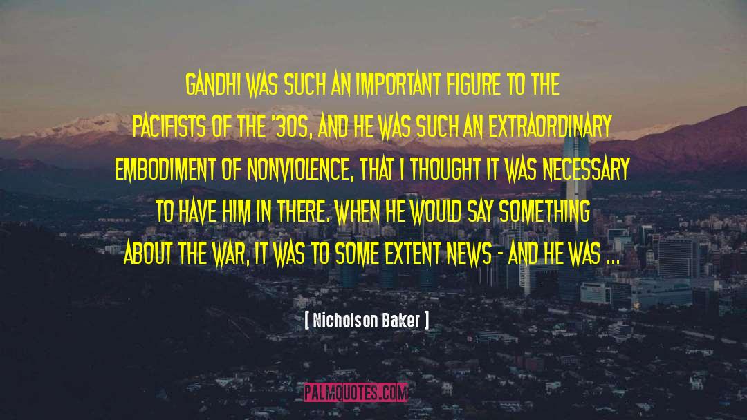 Nicholson Baker Quotes: Gandhi was such an important