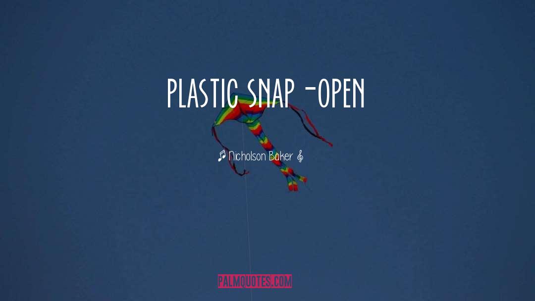 Nicholson Baker Quotes: plastic snap-open