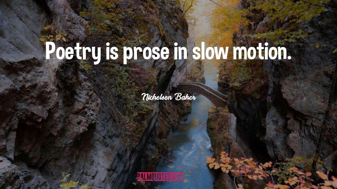 Nicholson Baker Quotes: Poetry is prose in slow