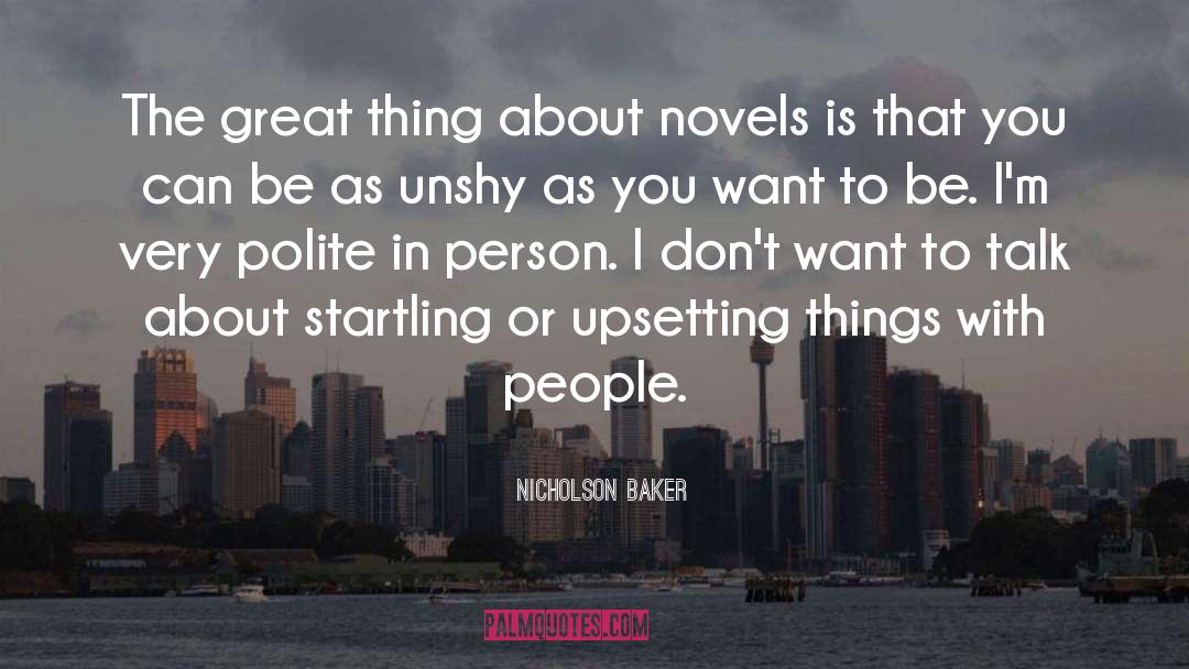 Nicholson Baker Quotes: The great thing about novels