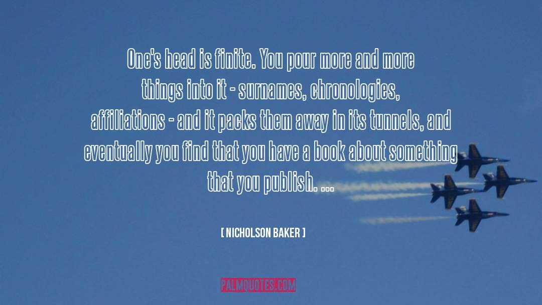 Nicholson Baker Quotes: One's head is finite. You