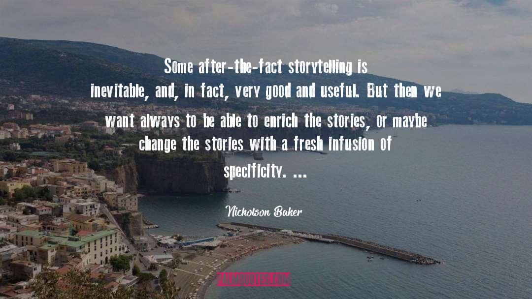 Nicholson Baker Quotes: Some after-the-fact storytelling is inevitable,