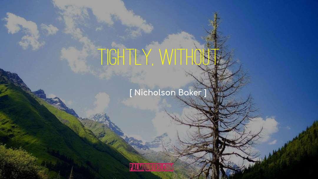 Nicholson Baker Quotes: tightly, without