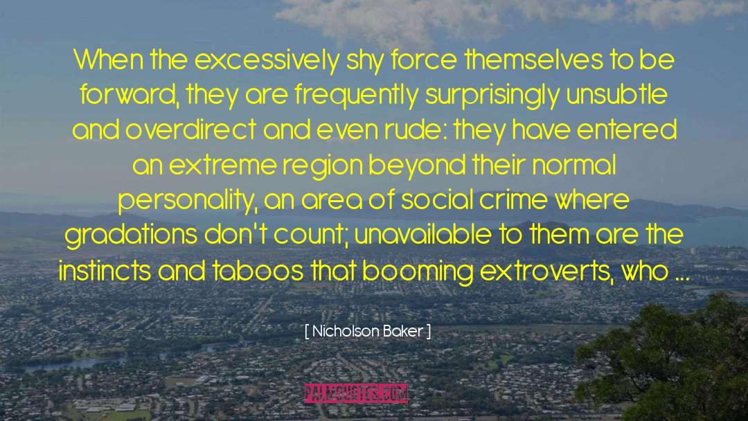 Nicholson Baker Quotes: When the excessively shy force