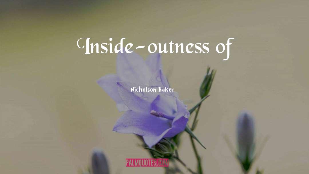 Nicholson Baker Quotes: Inside-outness of