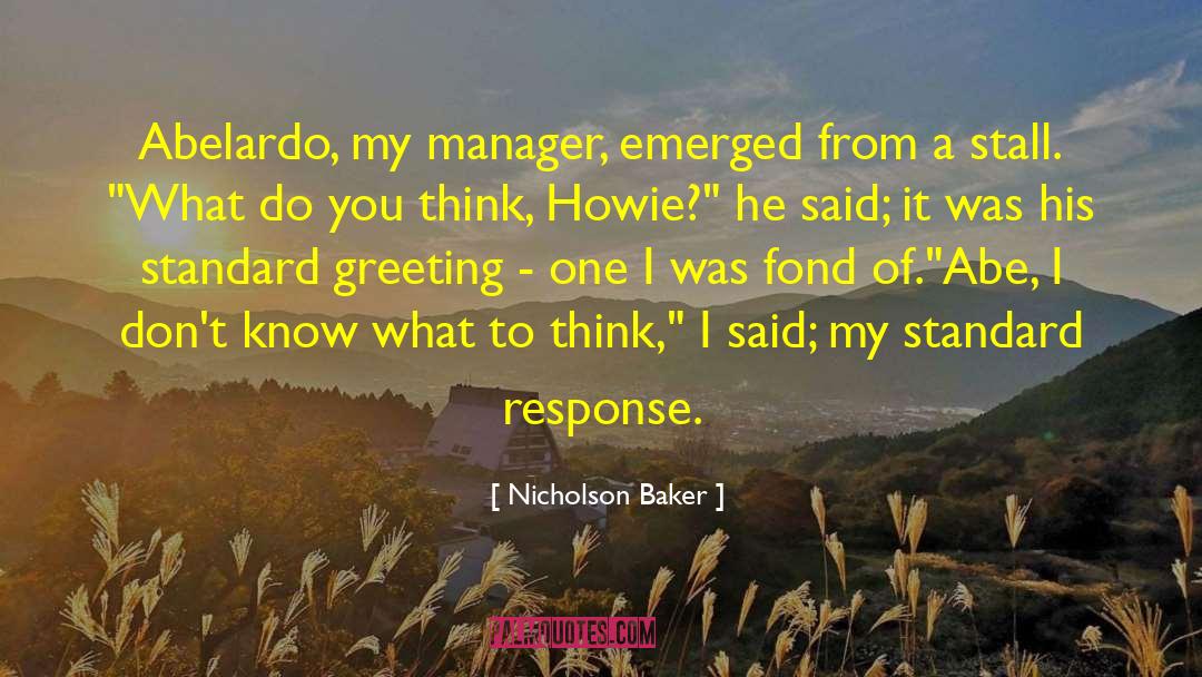 Nicholson Baker Quotes: Abelardo, my manager, emerged from