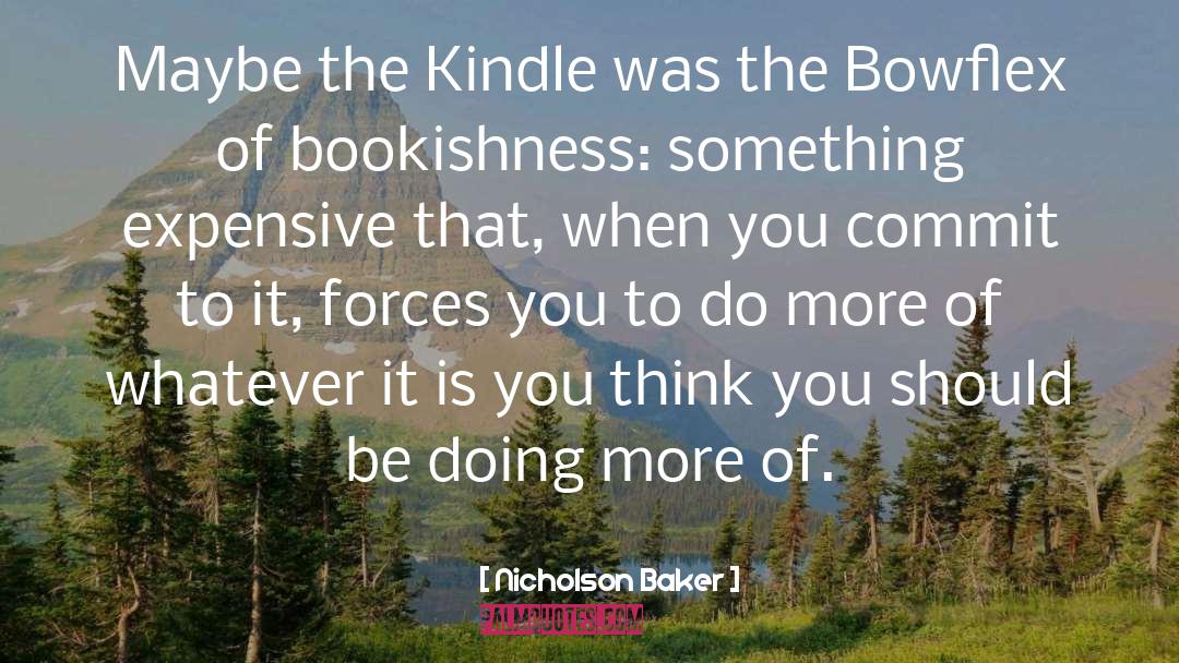 Nicholson Baker Quotes: Maybe the Kindle was the