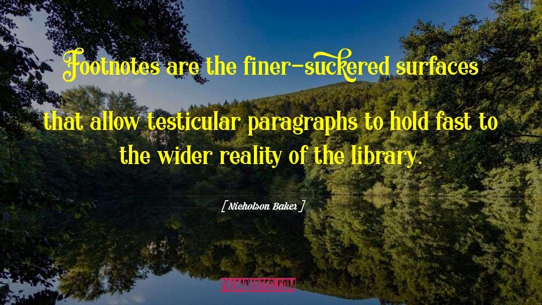 Nicholson Baker Quotes: Footnotes are the finer-suckered surfaces