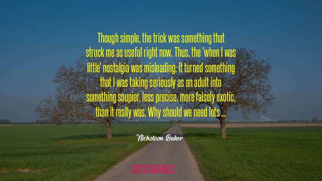 Nicholson Baker Quotes: Though simple, the trick was