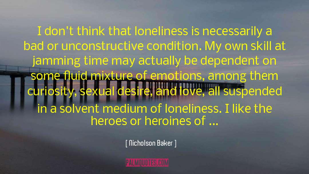 Nicholson Baker Quotes: I don't think that loneliness