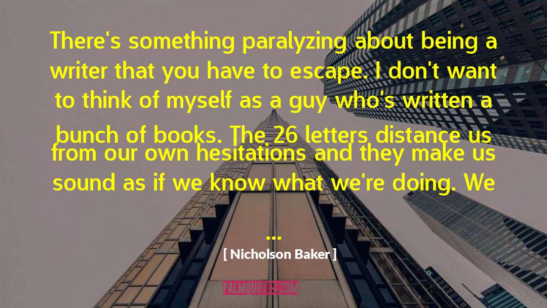 Nicholson Baker Quotes: There's something paralyzing about being