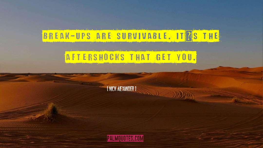 Nick Alexander Quotes: Break-ups are survivable. It´s the
