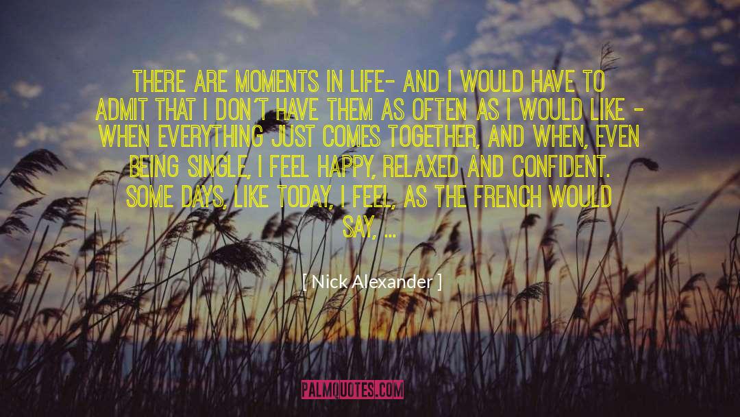Nick Alexander Quotes: There are moments in life-