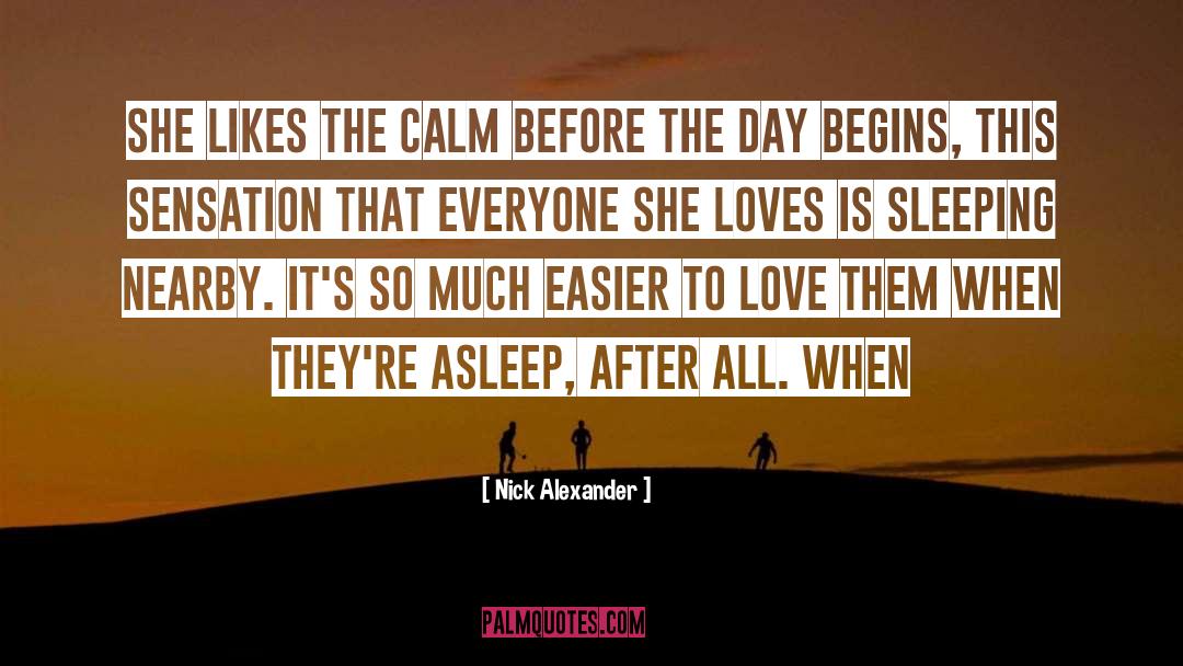 Nick Alexander Quotes: She likes the calm before
