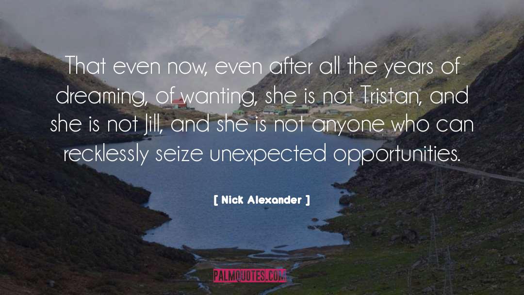 Nick Alexander Quotes: That even now, even after