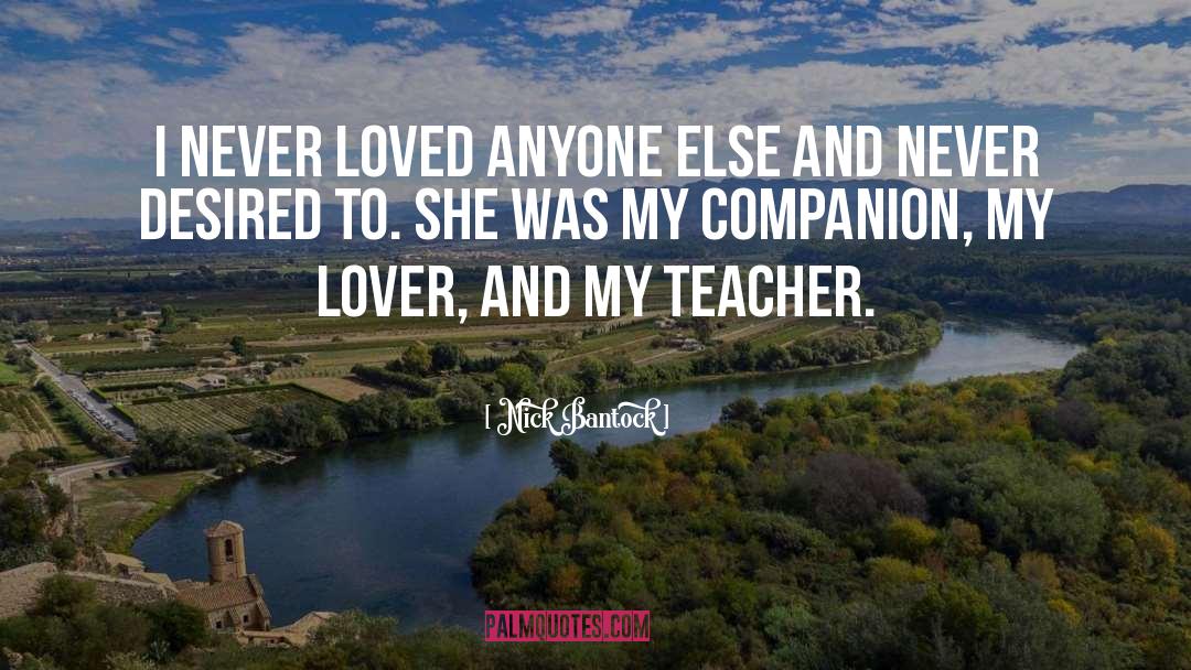 Nick Bantock Quotes: I never loved anyone else