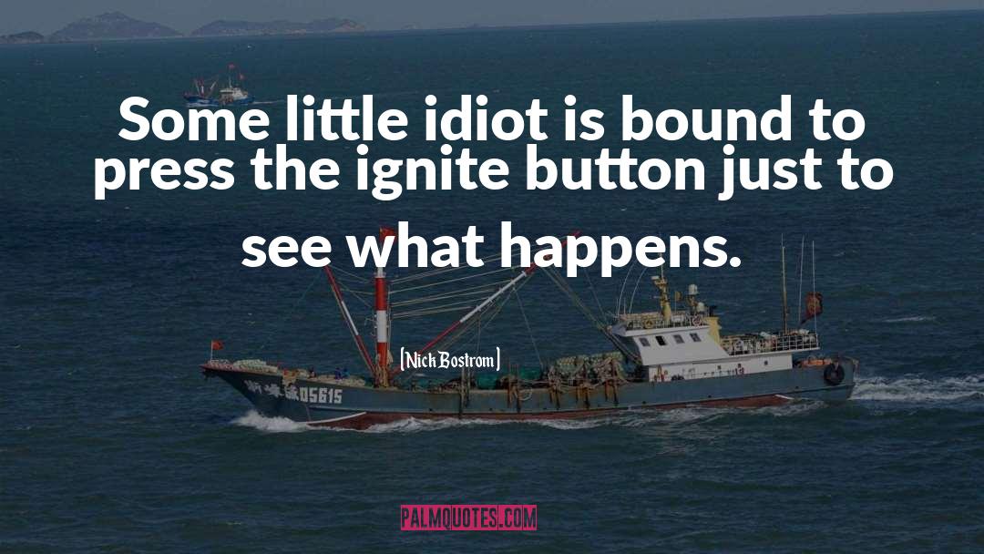 Nick Bostrom Quotes: Some little idiot is bound