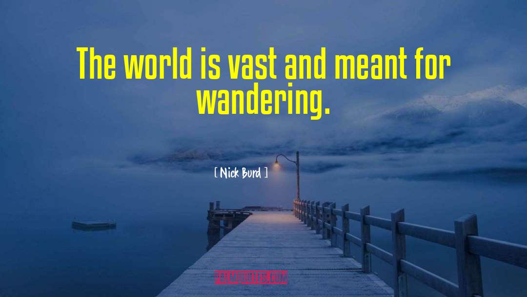Nick Burd Quotes: The world is vast and