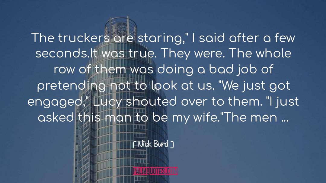 Nick Burd Quotes: The truckers are staring,