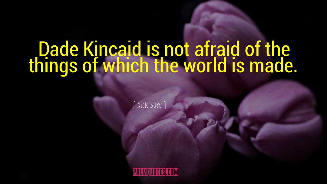 Nick Burd Quotes: Dade Kincaid is not afraid