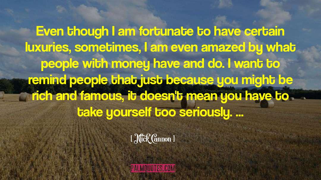 Nick Cannon Quotes: Even though I am fortunate