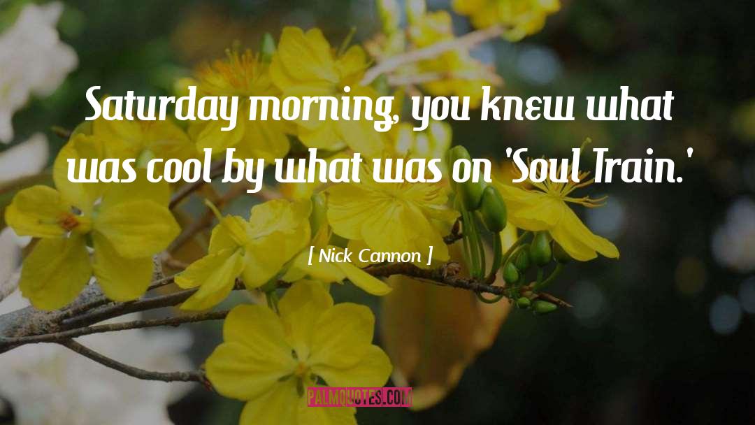 Nick Cannon Quotes: Saturday morning, you knew what