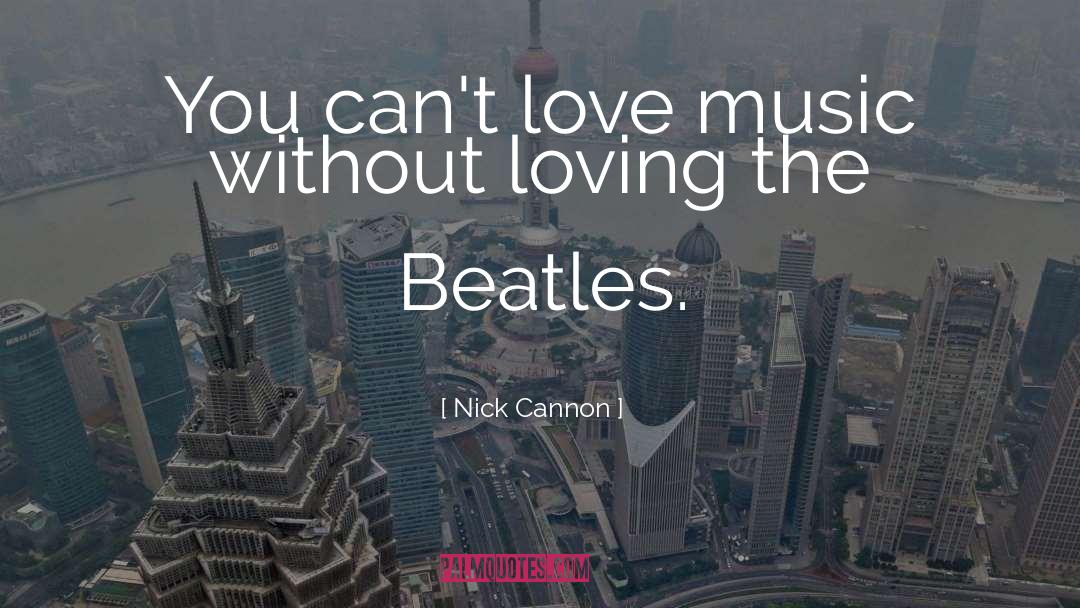 Nick Cannon Quotes: You can't love music without
