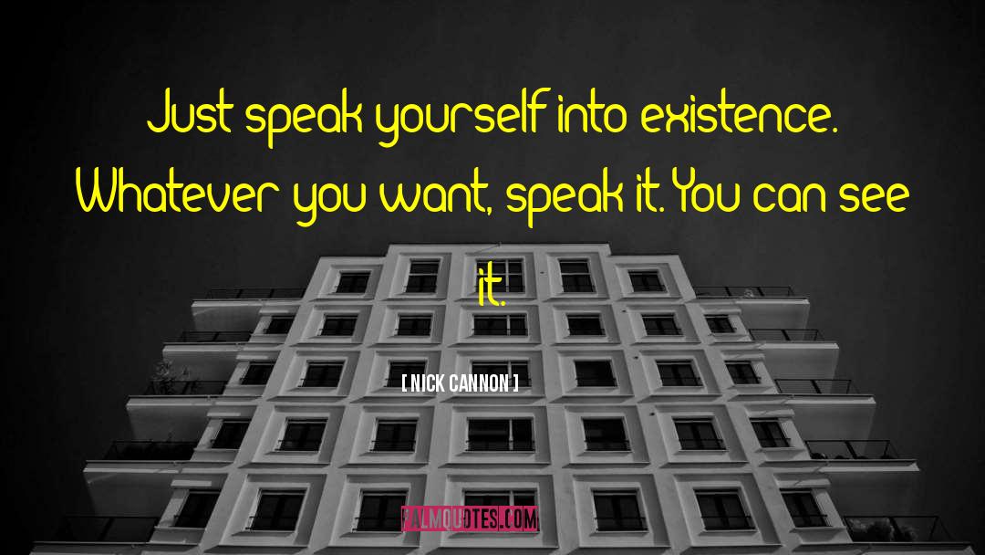 Nick Cannon Quotes: Just speak yourself into existence.