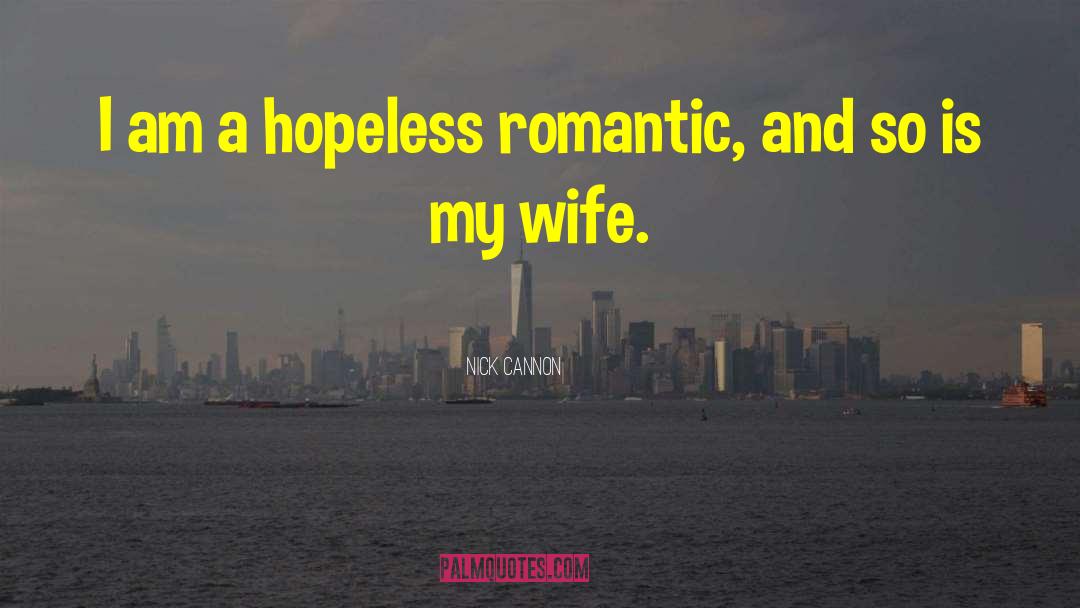 Nick Cannon Quotes: I am a hopeless romantic,