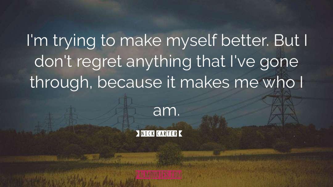 Nick Carter Quotes: I'm trying to make myself