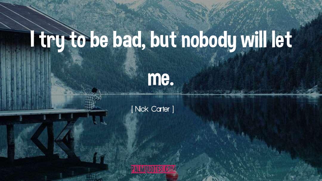 Nick Carter Quotes: I try to be bad,