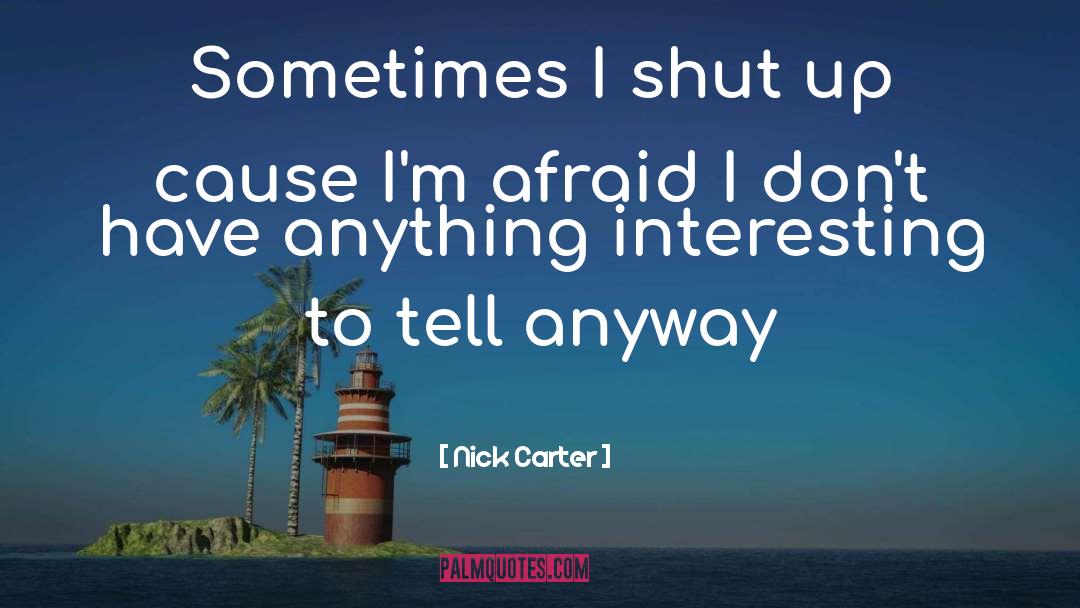 Nick Carter Quotes: Sometimes I shut up cause