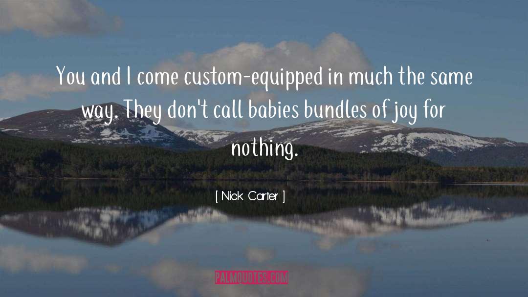 Nick Carter Quotes: You and I come custom-equipped