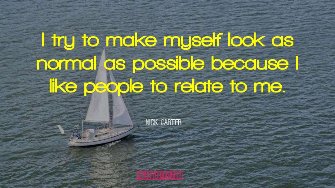 Nick Carter Quotes: I try to make myself