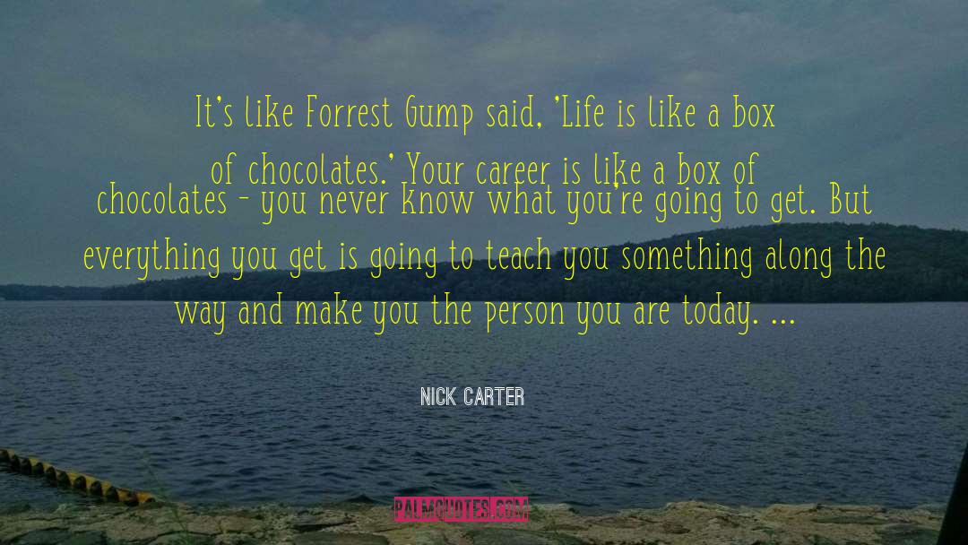 Nick Carter Quotes: It's like Forrest Gump said,