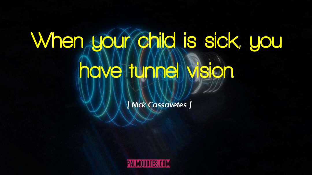 Nick Cassavetes Quotes: When your child is sick,