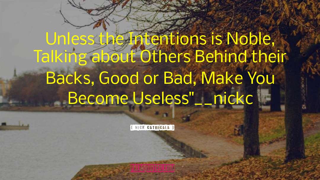 Nick Catricala Quotes: Unless the Intentions is Noble,