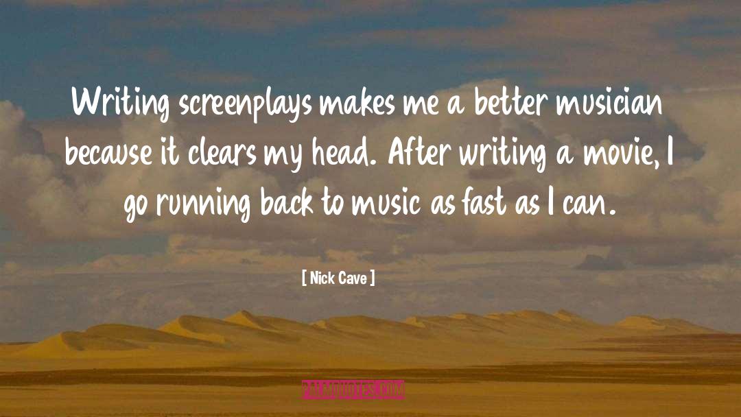 Nick Cave Quotes: Writing screenplays makes me a