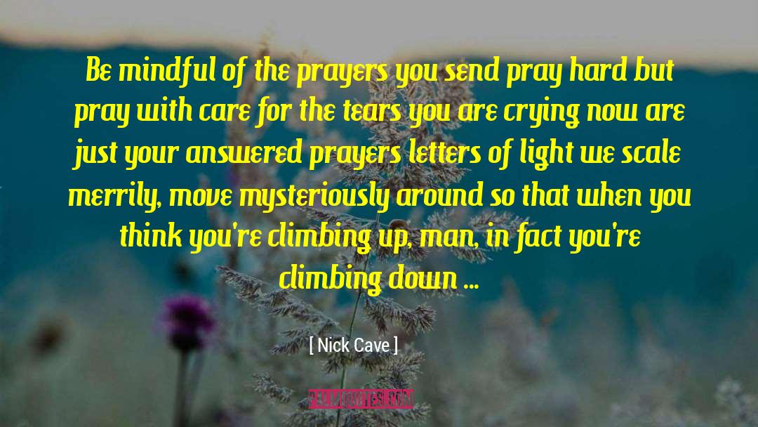 Nick Cave Quotes: Be mindful of the prayers