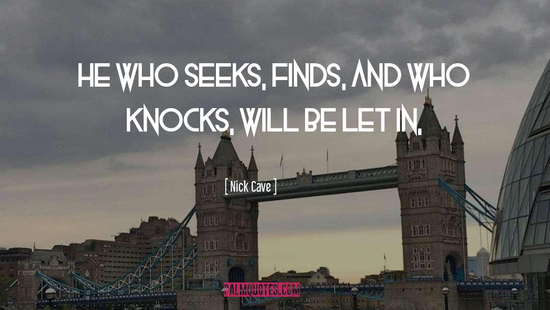 Nick Cave Quotes: He who seeks, finds, and