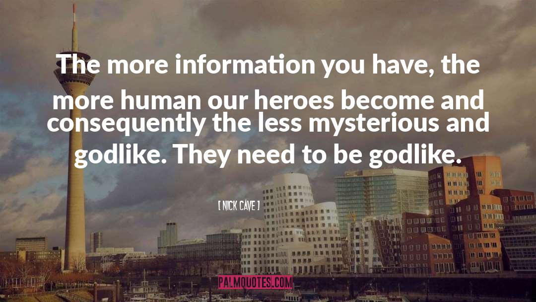 Nick Cave Quotes: The more information you have,