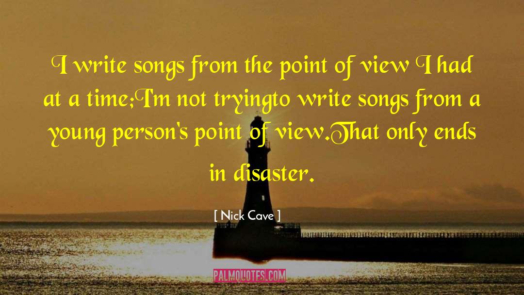 Nick Cave Quotes: I write songs from the