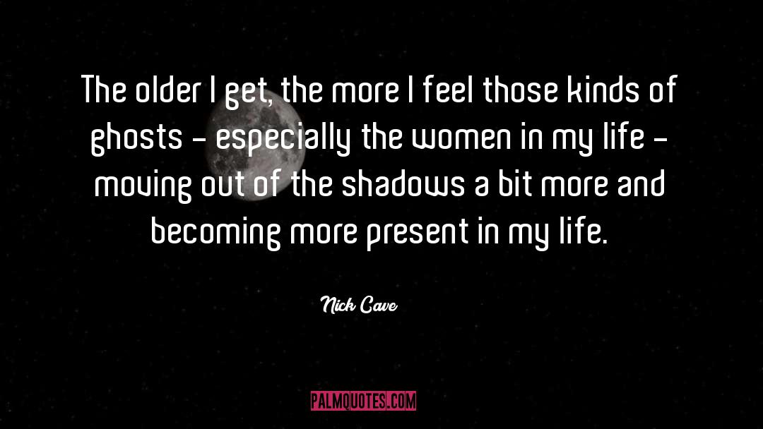 Nick Cave Quotes: The older I get, the