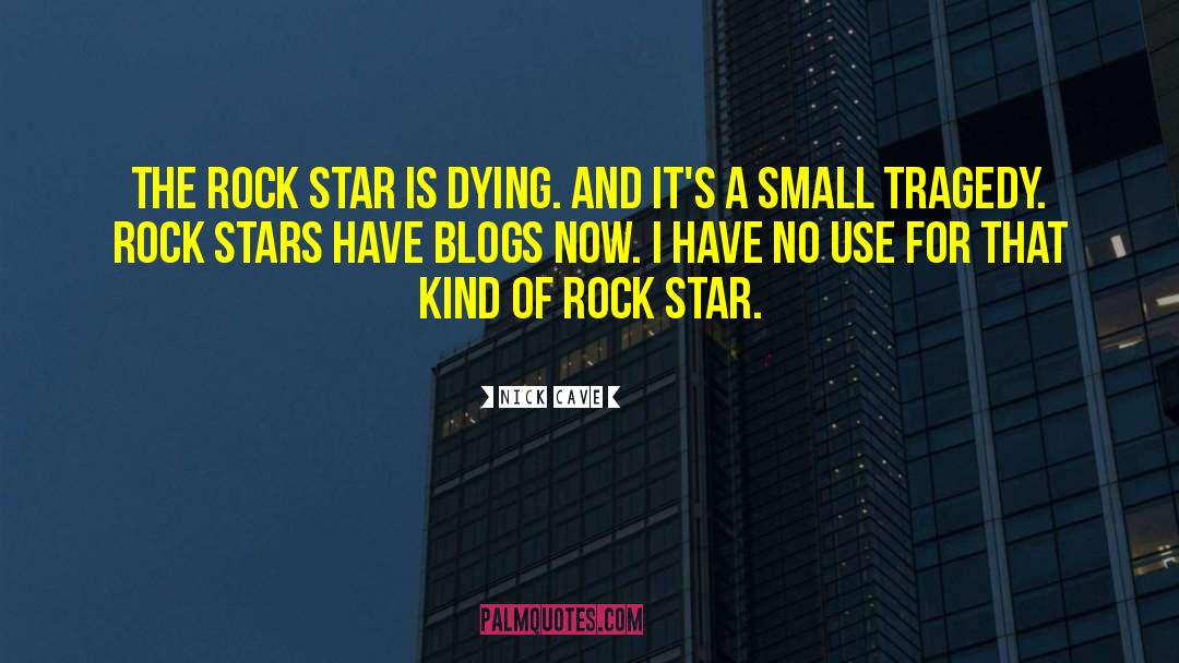 Nick Cave Quotes: The rock star is dying.
