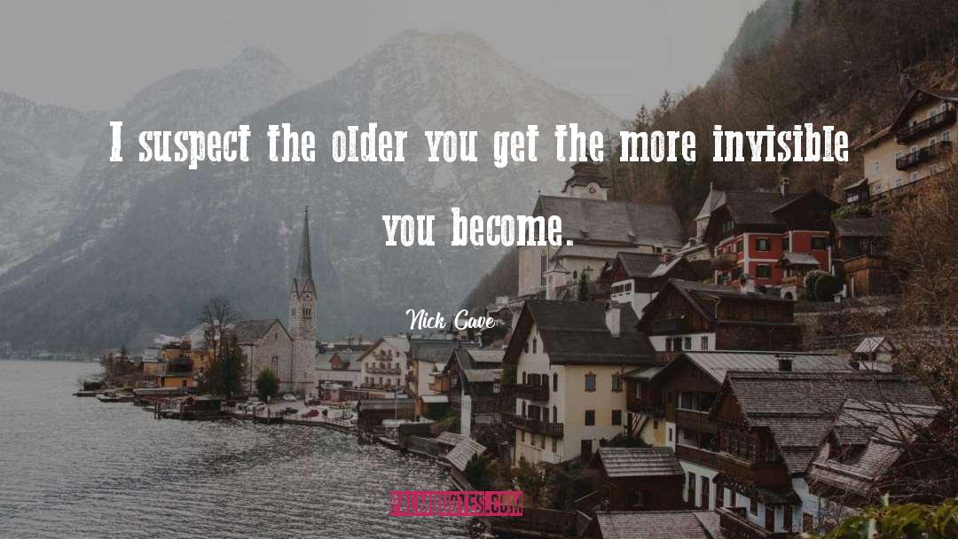 Nick Cave Quotes: I suspect the older you