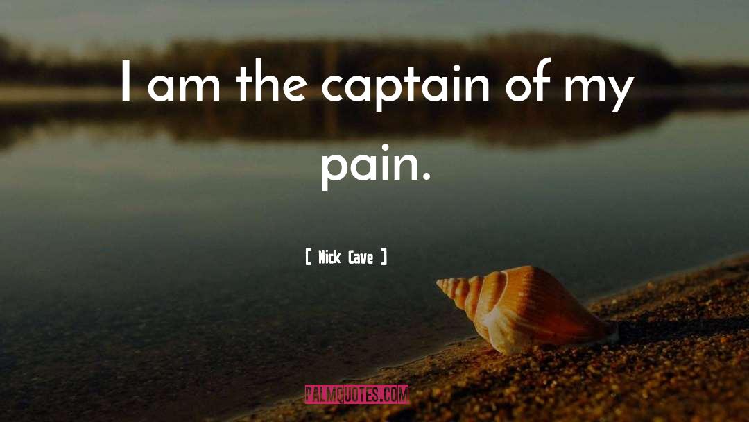 Nick Cave Quotes: I am the captain of